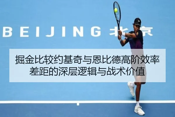 掘金比较约基奇与恩比德高阶效率差距的深层逻辑与战术价值 - kaiyun